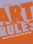 Art Rules: How great artists think, create and work By Cassie Packard Cover Image