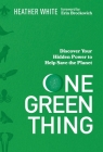 One Green Thing: Discover Your Hidden Power to Help Save the Planet By Heather White Cover Image
