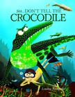 Shh...Don't Tell The Crocodile Cover Image