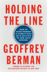 Holding the Line: Inside the Nation's Preeminent US Attorney's Office and Its Battle with the Trump Justice Department By Geoffrey Berman Cover Image