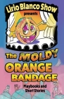 The Moldy Orange Bandage: Playbooks and Short Stories By Lirio Blanco Show Cover Image