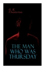 The Man Who Was Thursday: Political Thriller By G. K. Chesterton Cover Image