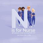 N is for Nurse: 26 Reason I Love Being a Nurse from A-Z (Gift for Nurses, ABC Book for Grown Ups) Cover Image