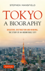 Tokyo: A Biography: Disasters, Destruction and Renewal: The Story of an Indomitable City Cover Image