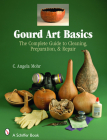 Gourd Art Basics: The Complete Guide to Cleaning, Preparation and Repair (Schiffer Book) By Angela Mohr Cover Image