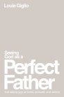 Seeing God as a Perfect Father: And Seeing You as Loved, Pursued, and Secure By Louie Giglio Cover Image
