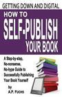 Getting Down and Digital: How to Self-Publish Your Book - A Step-By-Step, No-Nonsense, No-Hype Guide to Successfully Publishing Your Book Yourse By A. P. Fuchs Cover Image