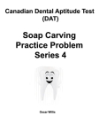 Canadian Dental Aptitude Test (DAT) Soap Carving Practice Problem Series 4 By Oscar Willis Cover Image