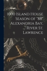 1000 Island House Season of 88 Alexandria Bay, River St. Lawrence By Anonymous Cover Image