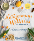 The Autoimmune Wellness Handbook: A DIY Guide to Living Well with Chronic Illness By Mickey Trescott, Angie Alt Cover Image