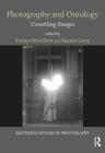 Photography and Ontology: Unsettling Images (Routledge History of Photography) Cover Image