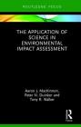 The Application of Science in Environmental Impact Assessment (Routledge Focus on Environment and Sustainability) By Aaron J. MacKinnon, Peter N. Duinker, Tony R. Walker Cover Image