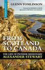 From Scotland to Canada: The Life of Pioneer Missionary Alexander Stewart By Glenn Tomlinson Cover Image