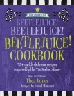The Unofficial Beetlejuice! Beetlejuice! Beetlejuice! Cookbook: 75 darkly delicious Halloween recipes inspired by the Tim Burton classic By Thea James, Isabel Minunni Cover Image