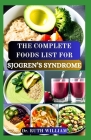 The Complete Foods List for Sjogren's Syndrome: A Comprehensive Guide to Nourishing Your Body, Boost Immune System and Managing Symptoms to Reverse In Cover Image