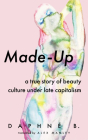 Made-Up: A True Story of Beauty Culture Under Late Capitalism By Daphne B, Alex Manley (Translator) Cover Image