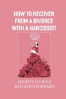 How To Recover From A Divorce With A Narcissist: Secrets To Help You Move Forward: Pathway To Recovery By Willard Kutz Cover Image