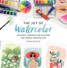 The Joy of Watercolor: 40 Happy Lessons for Painting the World Around You By Emma Block Cover Image