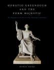 Horatio Greenough and the Form Majestic: The Biography of the Nation's First Washington Monument By Harry Rand Cover Image