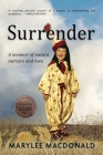Surrender: A memoir of nature, nurture, and love By Marylee MacDonald Cover Image