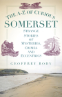 The A-Z of Curious Somerset By Geoffrey Body Cover Image