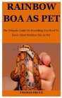 Rainbow Boa As Pet: The Ultimate Guide On Everything You Need To Know About Rainbow Boa As Pet Cover Image