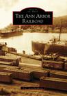 The Ann Arbor Railroad (Images of Rail) By D. C. Jesse Burkhardt Cover Image