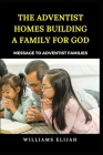 The Adventist Homes Building a family for God: Message to Adventist families By Williams Elijah Cover Image