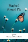 Maybe I Should Fly By Shafiqa Labib, Farida Labib Cover Image