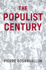 The Populist Century: History, Theory, Critique By Pierre Rosanvallon, Catherine Porter (Translator) Cover Image