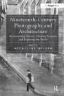 Nineteenth-Century Photographs and Architecture: Documenting History, Charting Progress, and Exploring the World By Micheline Nilsen (Editor) Cover Image