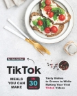 Tiktok Meals You Can Make In 30 Minutes: Tasty Dishes to Groove to While Making Your Viral Tiktok Videos By Ava Archer Cover Image