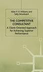The Competitive Consultant: A Client-Oriented Approach for Achieving Superior Performance (Client-Orientated Approach for Achieving Superior Performanc) By Allan P. O. Williams, Sally Woodward Cover Image