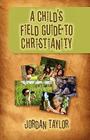 A Child's Field Guide to Christianity By Jordan Taylor Cover Image