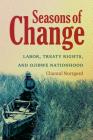 Seasons of Change: Labor, Treaty Rights, and Ojibwe Nationhood (First Peoples: New Directions in Indigenous Studies) By Chantal Norrgard Cover Image