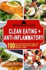Clean Eating + Anti-Inflammatory: 100 Easy Recipes for Healthy Eating, Healthy Living & Weight Loss By Modern Kitchen Cover Image