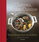 Chateau, Jardin, Cuisine: Secret Recipes from the Ardèche By Regina von Planta Cover Image