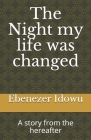 The Night my life was changed: A story from the hereafter By Jr. Idowu, Ebenezer A. Cover Image