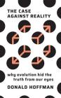 The Case Against Reality: Why Evolution Hid the Truth from Our Eyes Cover Image