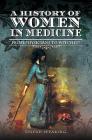 A History of Women in Medicine: Cunning Women, Physicians, Witches By Sinead Spearing Cover Image