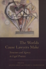 The Worlds Cause Lawyers Make: Structure and Agency in Legal Practice Cover Image