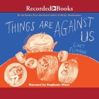 Things Are Against Us By Lucy Ellmann, Stephanie Ellyne (Read by) Cover Image