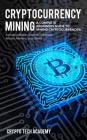 Cryptocurrency Mining: A Complete Beginners Guide to Mining Cryptocurrencies, Including Bitcoin, Litecoin, Ethereum, Altcoin, Monero, and Oth By Crypto Tech Academy Cover Image