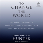 To Change the World: The Irony, Tragedy, and Possibility of Christianity in the Late Modern World Cover Image