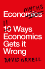Economyths: 11 Ways That Economics Gets It Wrong By David Orrell Cover Image