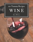 150 Yummy Wine Recipes: A One-of-a-kind Yummy Wine Cookbook By Rose Wilson Cover Image