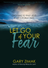 Let Go of Your Fear: Choosing to Trust Jesus in Life's Stormy Times By Gary Zimak Cover Image