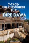7-Tage- Urlaubsführer Für Dire Dawa 2024: Unverzichtbarer Reisebegleiter zu Äthiopiens verborgenem Juwel und Tor zu kultureller Fusion, historischer P Cover Image