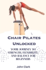 Chair Pilates Unlocked: Your Journey to Strength, Flexibility, and Balance for Beginners Cover Image