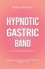 Hypnotic Gastric Band: Hypnosis for Natural and Holistic Weight Loss By Keely Sherman Cover Image